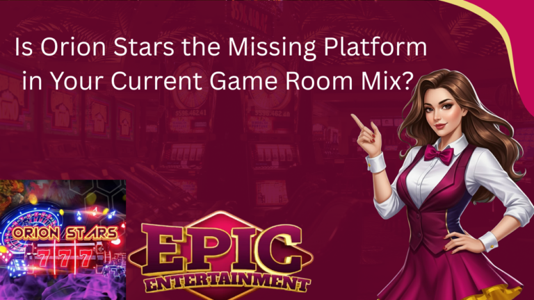 Is Orion Stars the Missing Platform in Your Current Game Room Mix?
